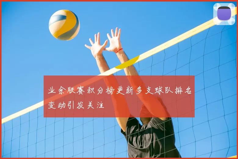 业余联赛积分榜更新多支球队排名变动引发关注