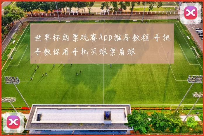 世界杯购票观赛App推荐教程 手把手教你用手机买球票看球