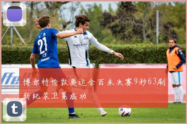 博尔特伦敦奥运会百米决赛9秒63刷新纪录卫冕成功