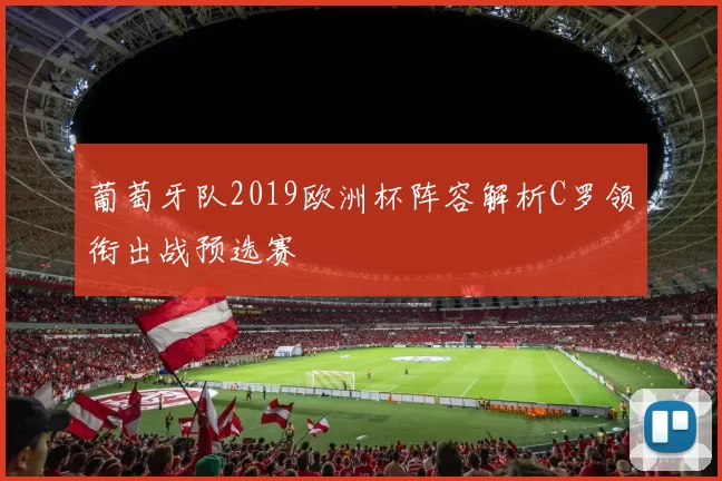 葡萄牙队2019欧洲杯阵容解析C罗领衔出战预选赛