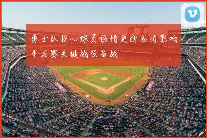 勇士队核心球员伤情更新或将影响季后赛关键战役备战