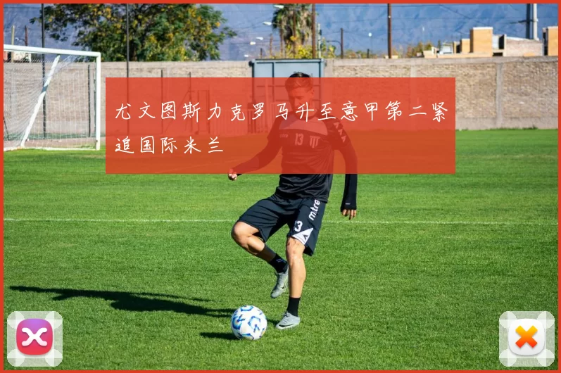 尤文图斯力克罗马升至意甲第二紧追国际米兰